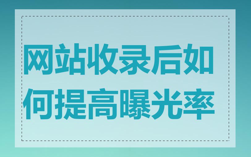 网站收录后如何提高曝光率