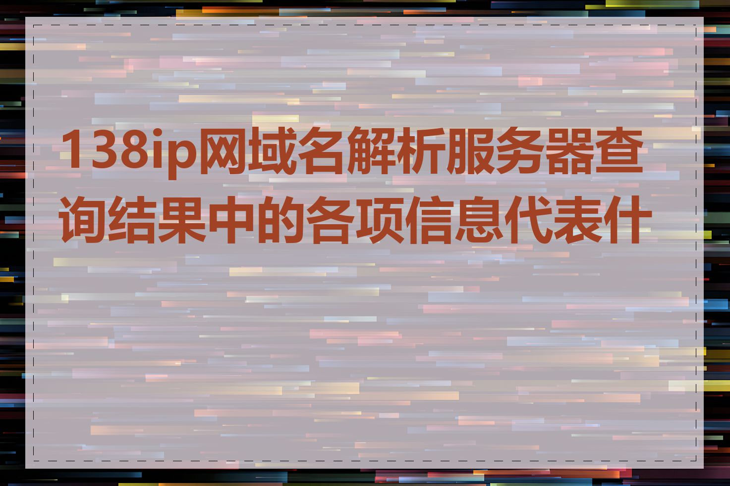 138ip网域名解析服务器查询结果中的各项信息代表什么