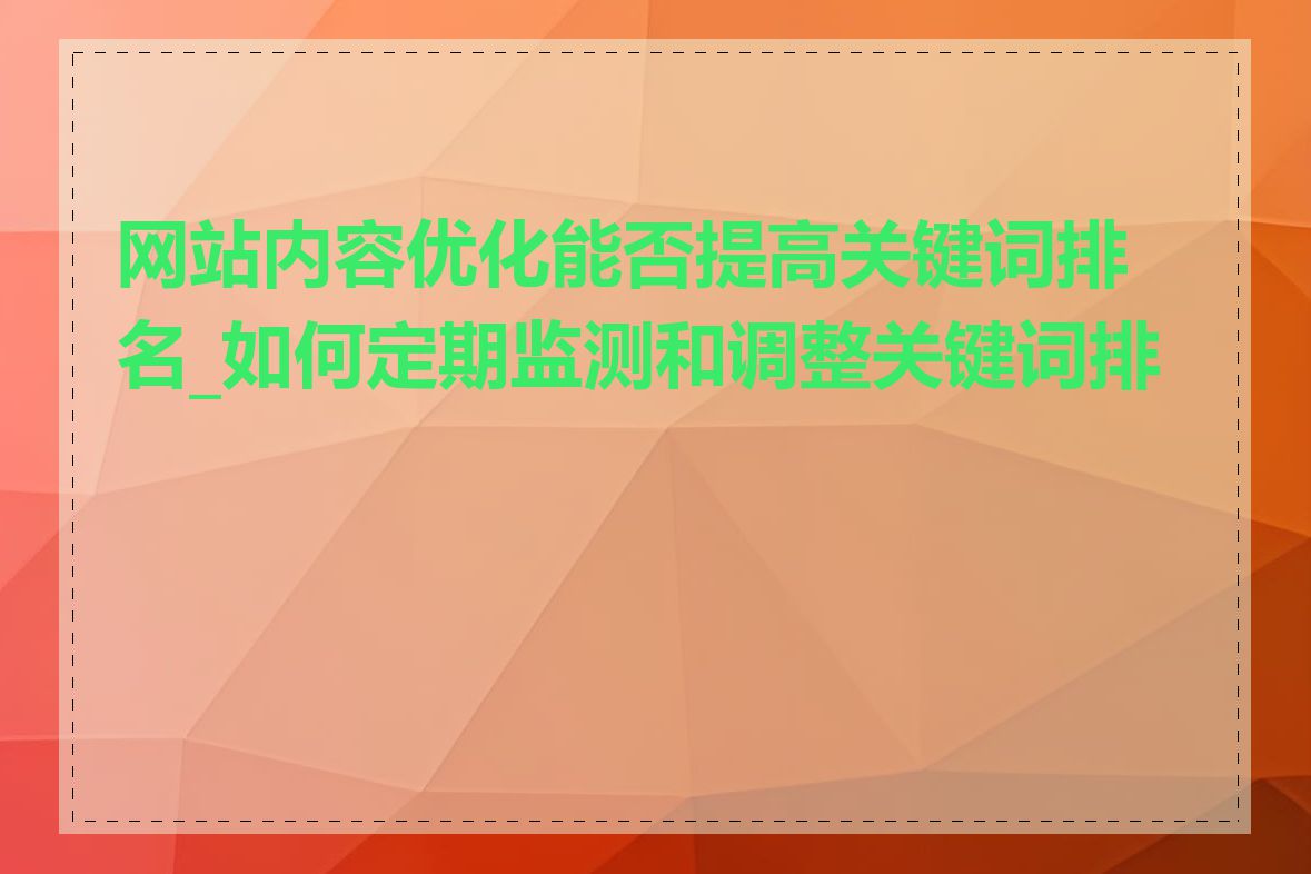 网站内容优化能否提高关键词排名_如何定期监测和调整关键词排名