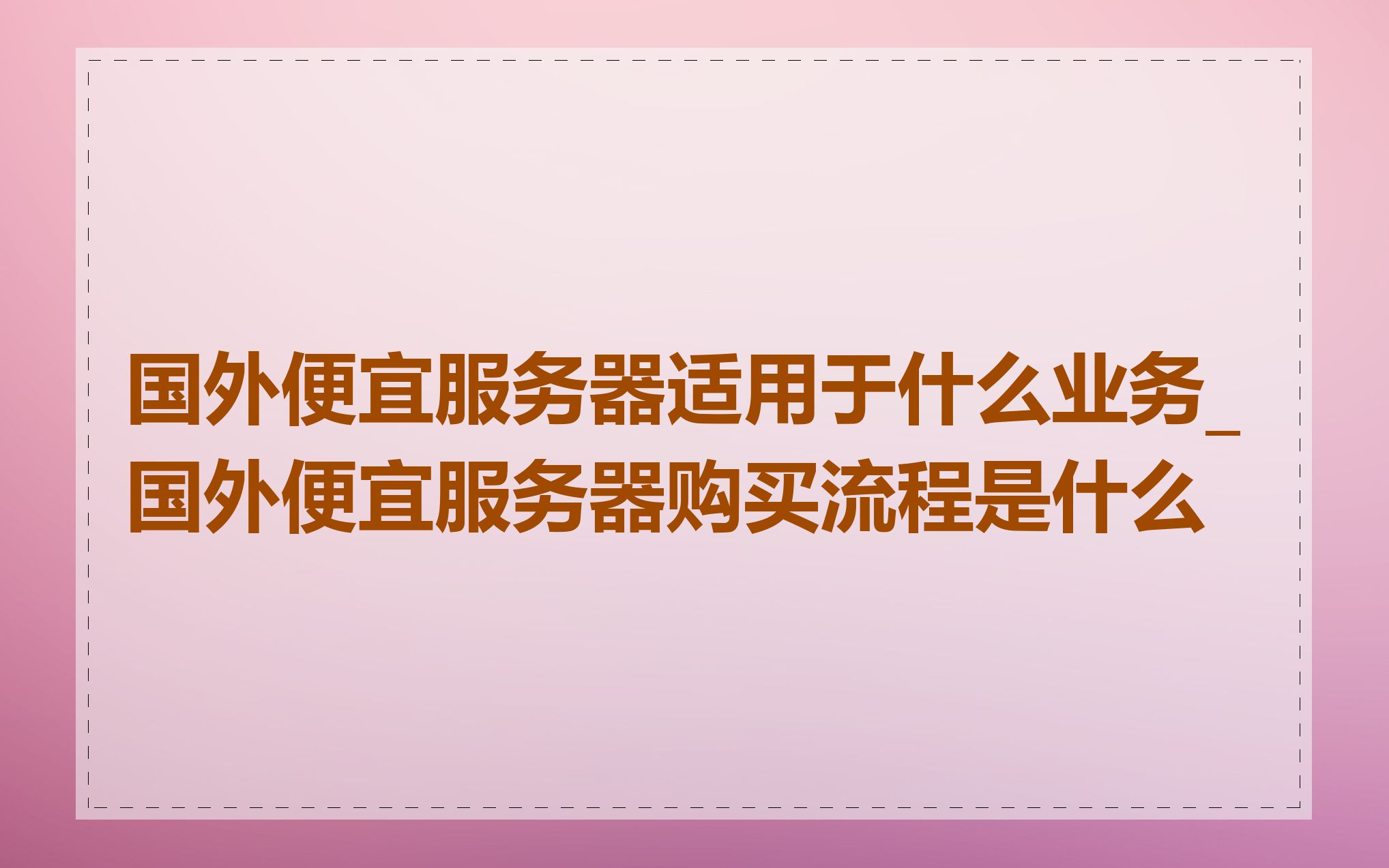 国外便宜服务器适用于什么业务_国外便宜服务器购买流程是什么