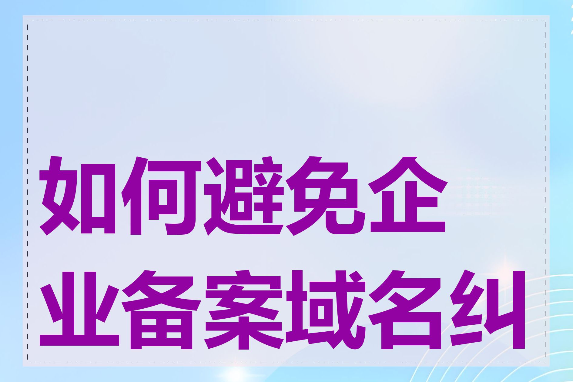 如何避免企业备案域名纠纷