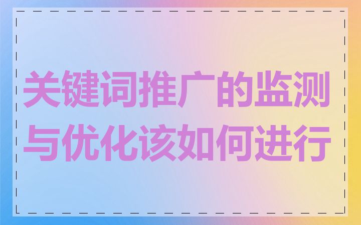 关键词推广的监测与优化该如何进行