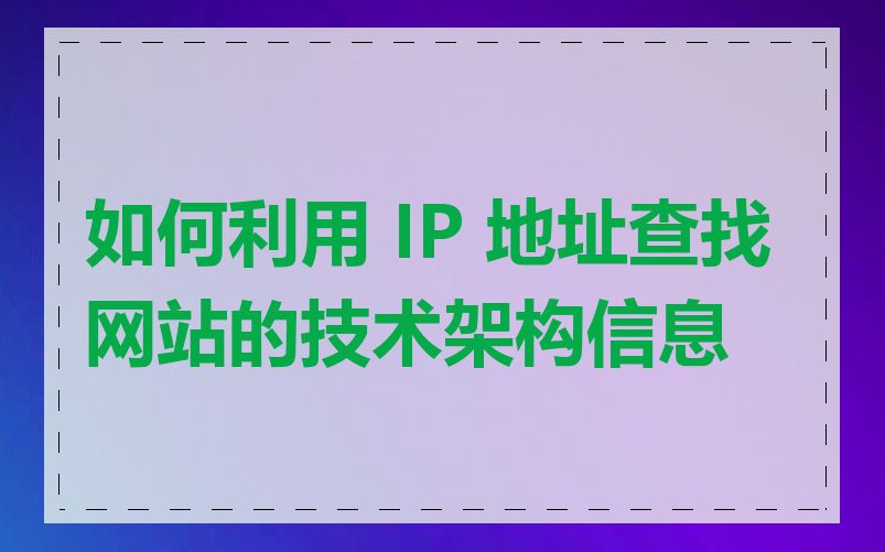 如何利用 IP 地址查找网站的技术架构信息