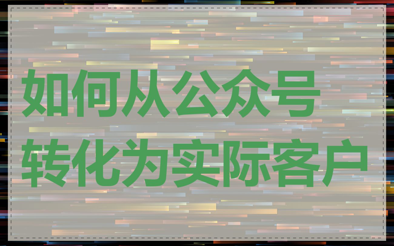 如何从公众号转化为实际客户