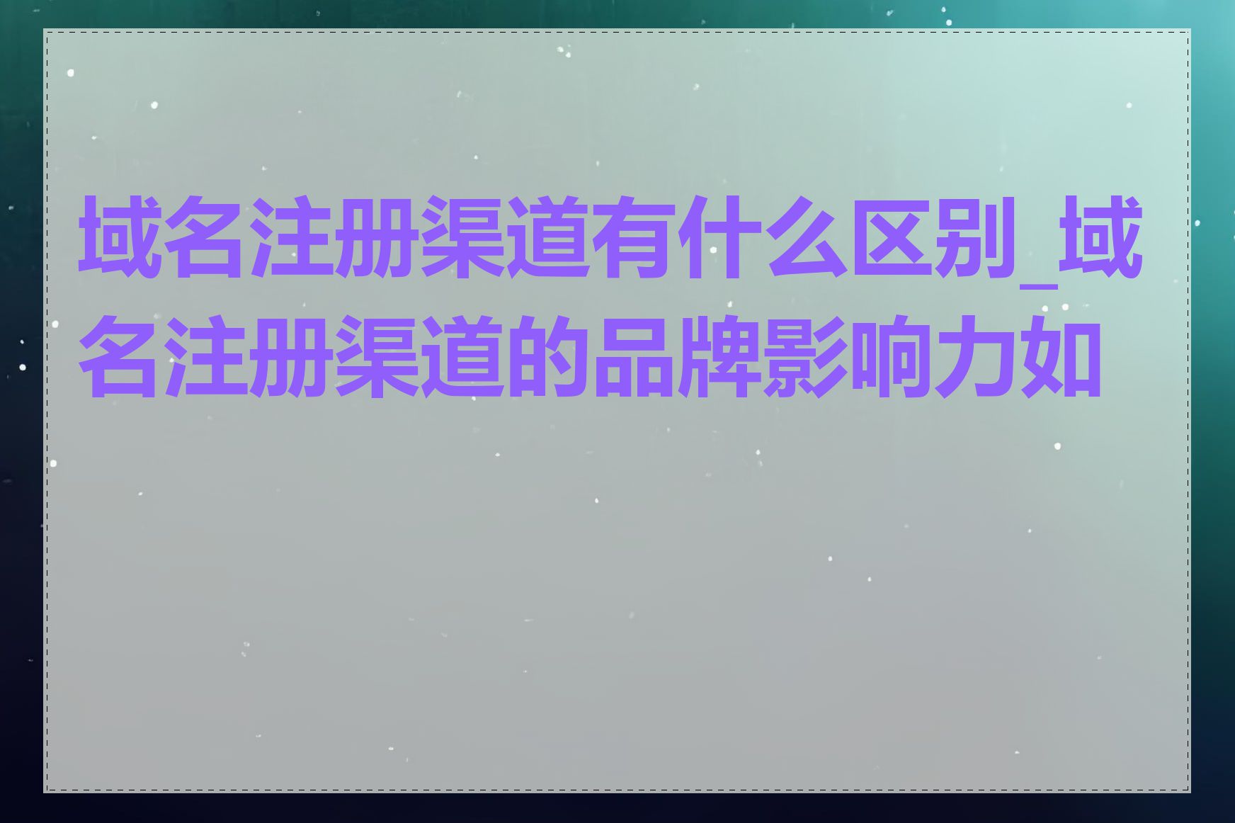 域名注册渠道有什么区别_域名注册渠道的品牌影响力如何