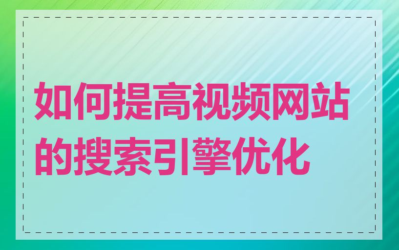 如何提高视频网站的搜索引擎优化