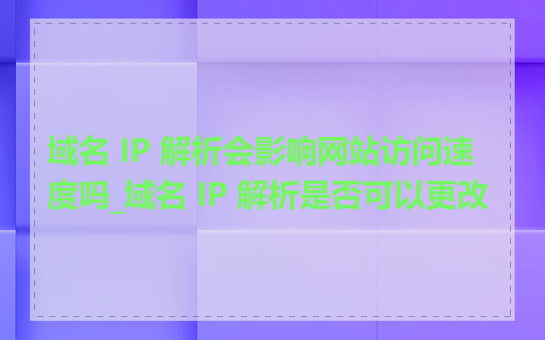 域名 IP 解析会影响网站访问速度吗_域名 IP 解析是否可以更改