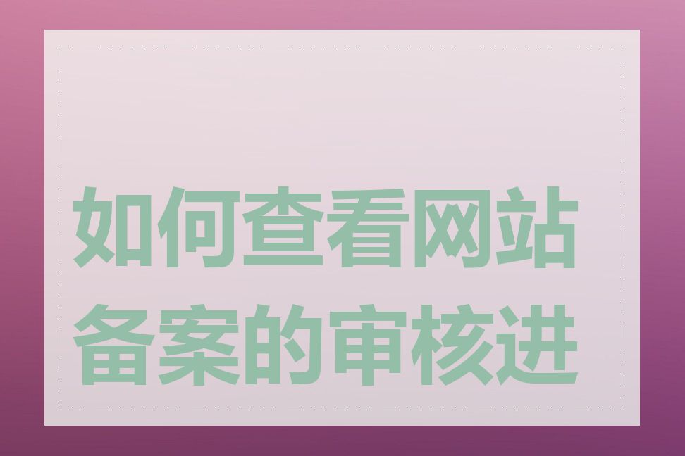 如何查看网站备案的审核进度