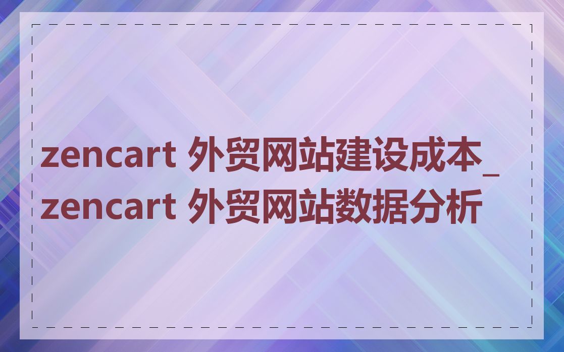 zencart 外贸网站建设成本_zencart 外贸网站数据分析