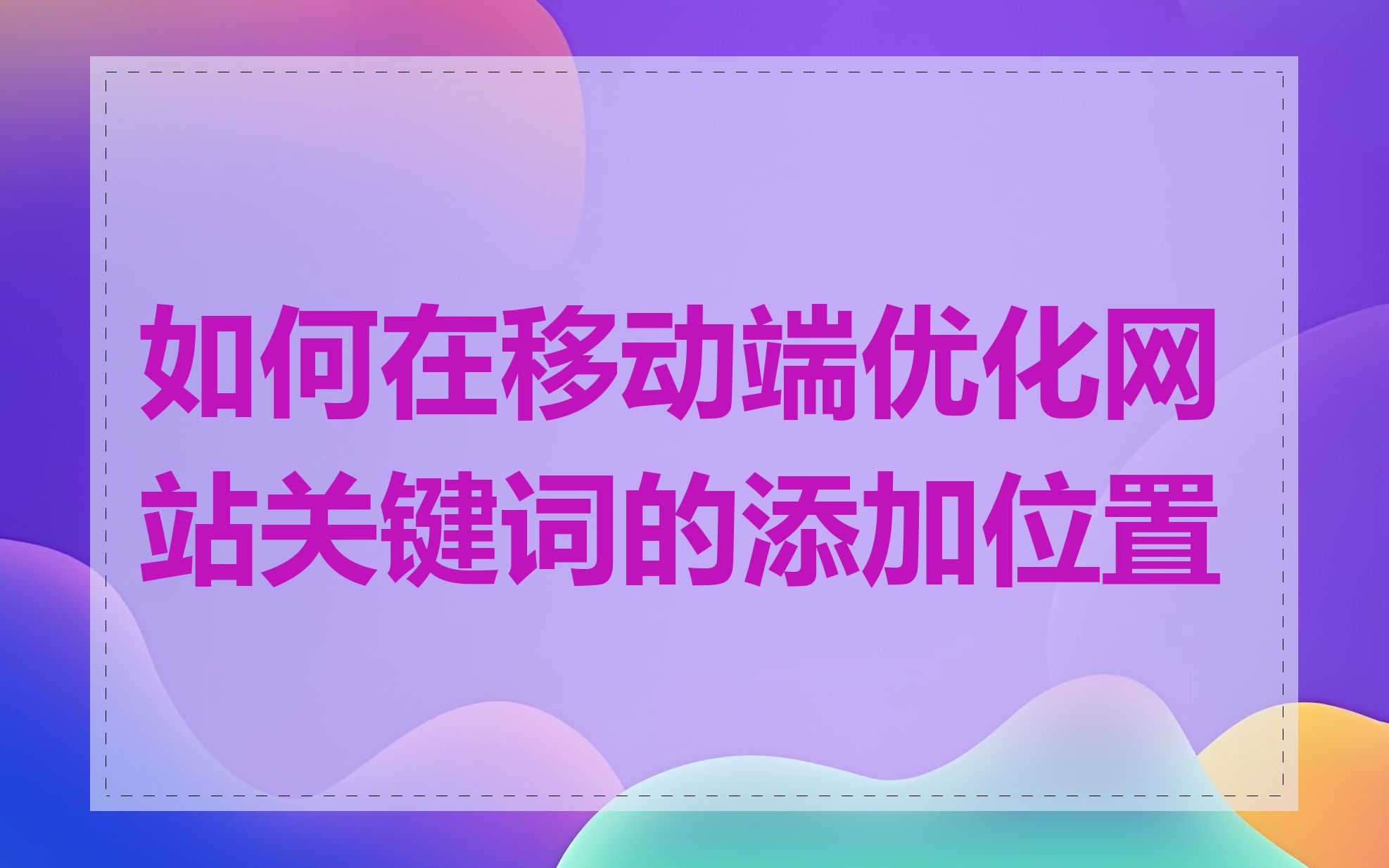 如何在移动端优化网站关键词的添加位置