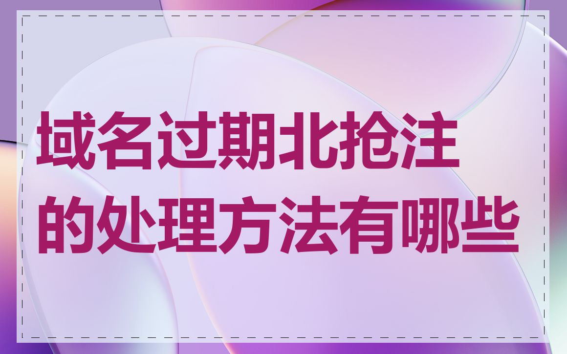 域名过期北抢注的处理方法有哪些