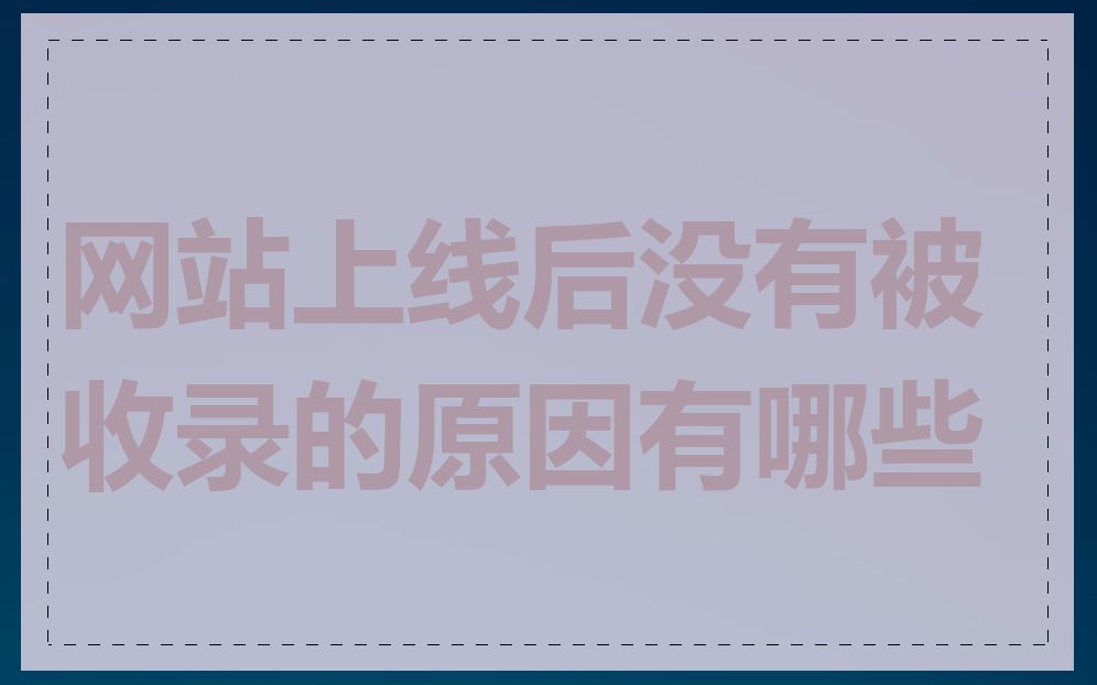 网站上线后没有被收录的原因有哪些