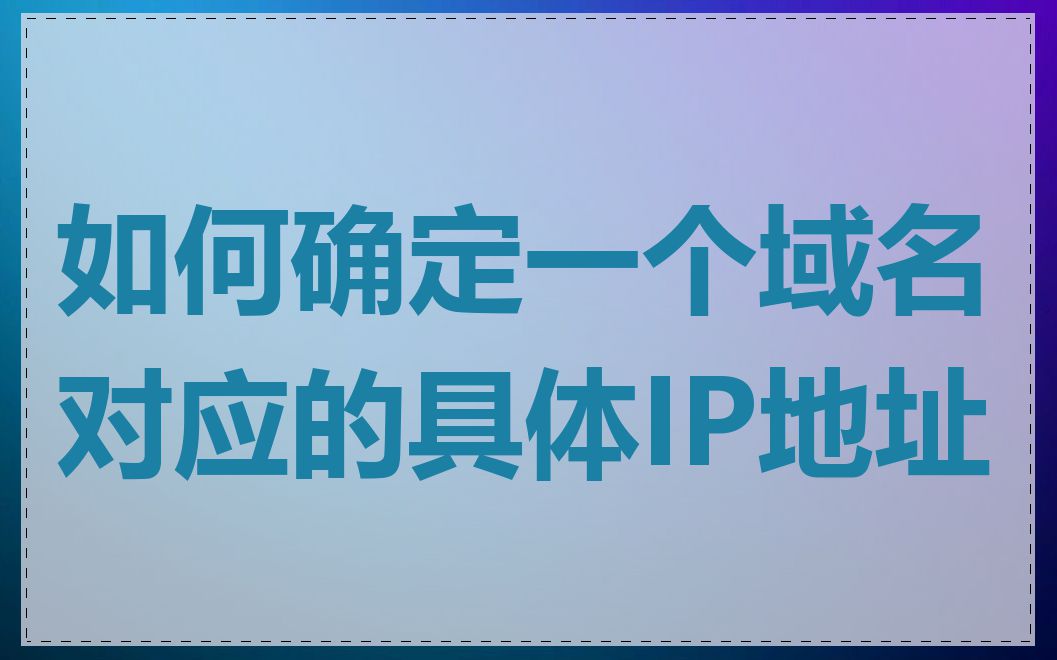 如何确定一个域名对应的具体IP地址