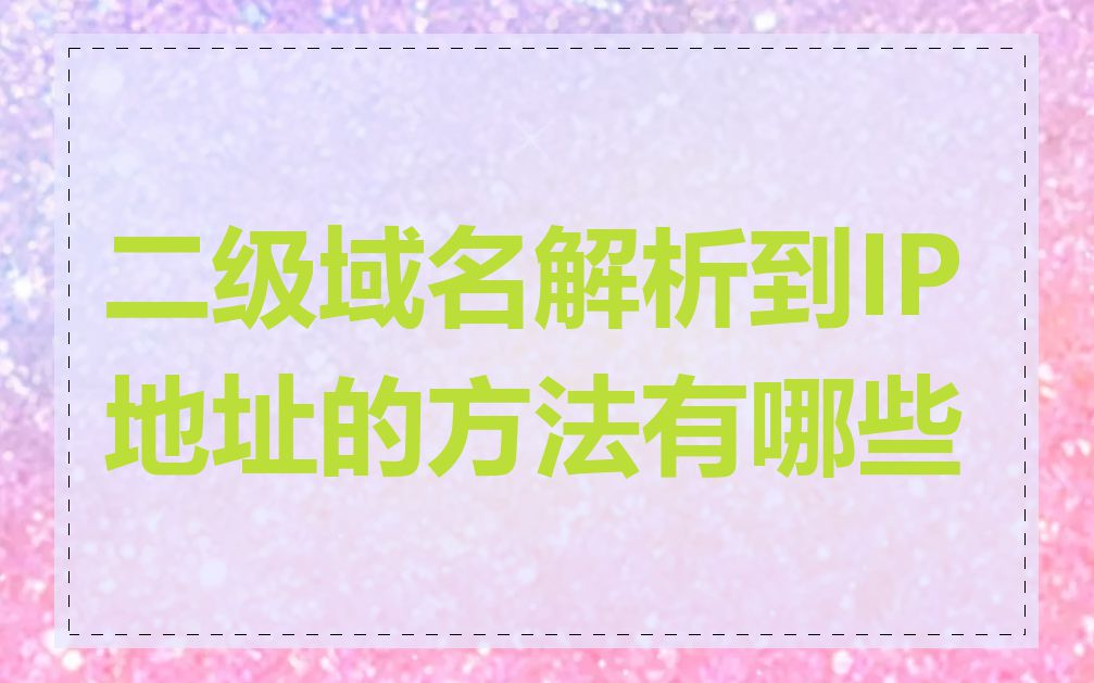 二级域名解析到IP地址的方法有哪些