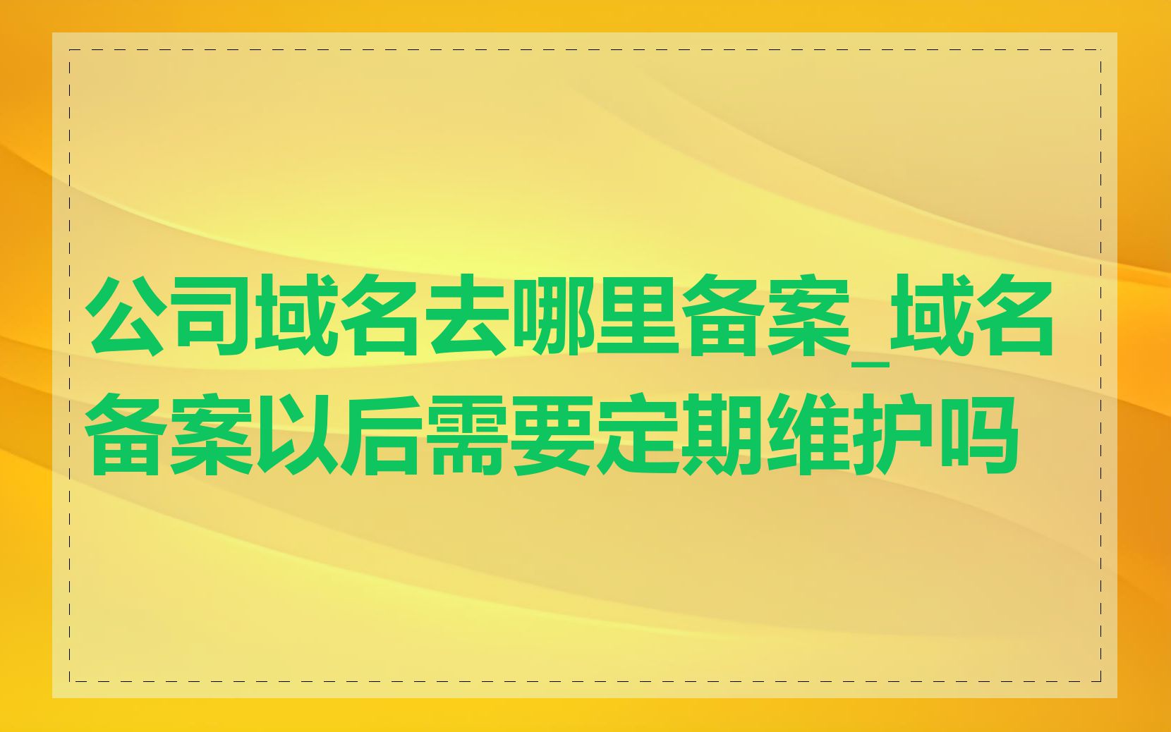 公司域名去哪里备案_域名备案以后需要定期维护吗