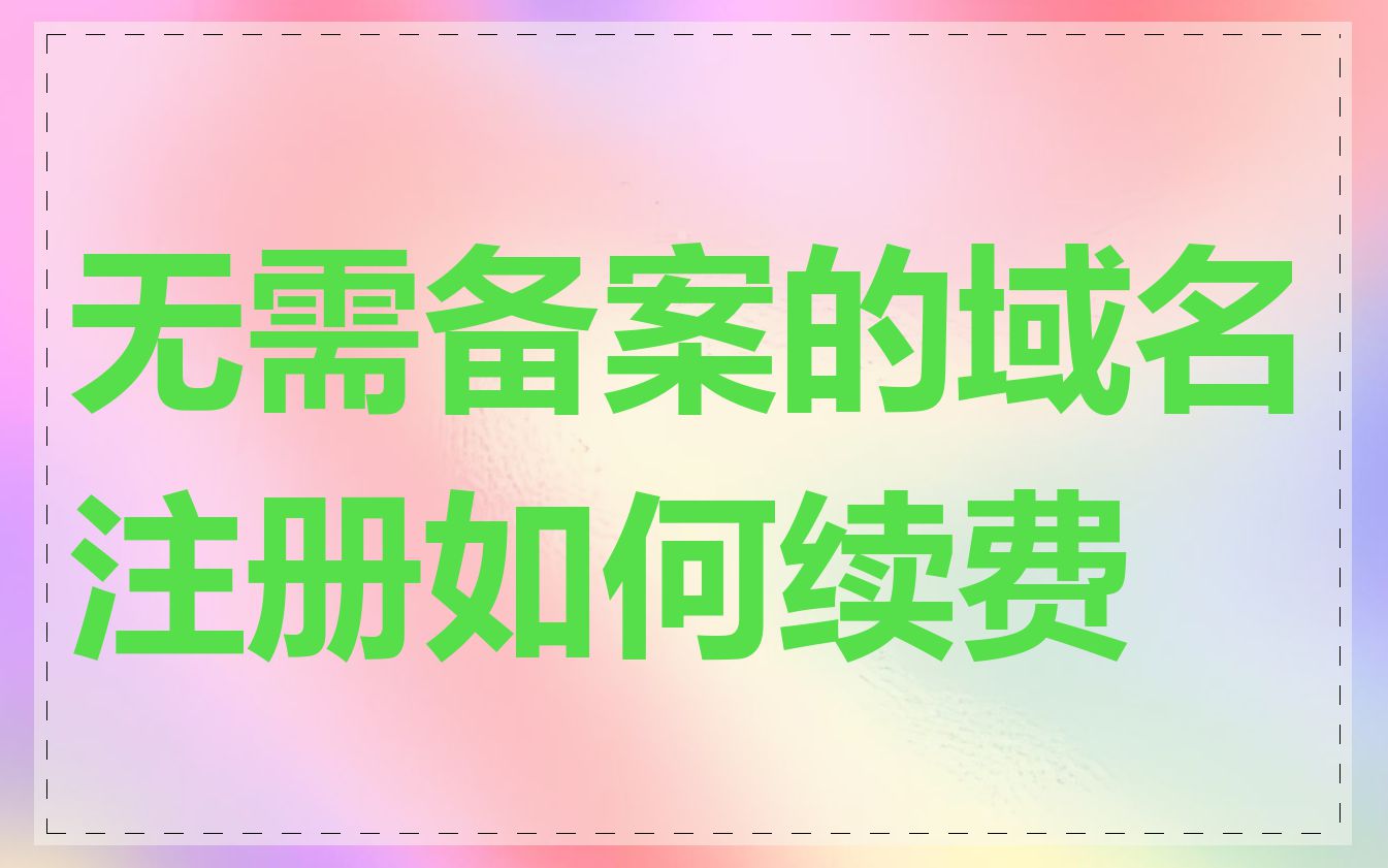 无需备案的域名注册如何续费