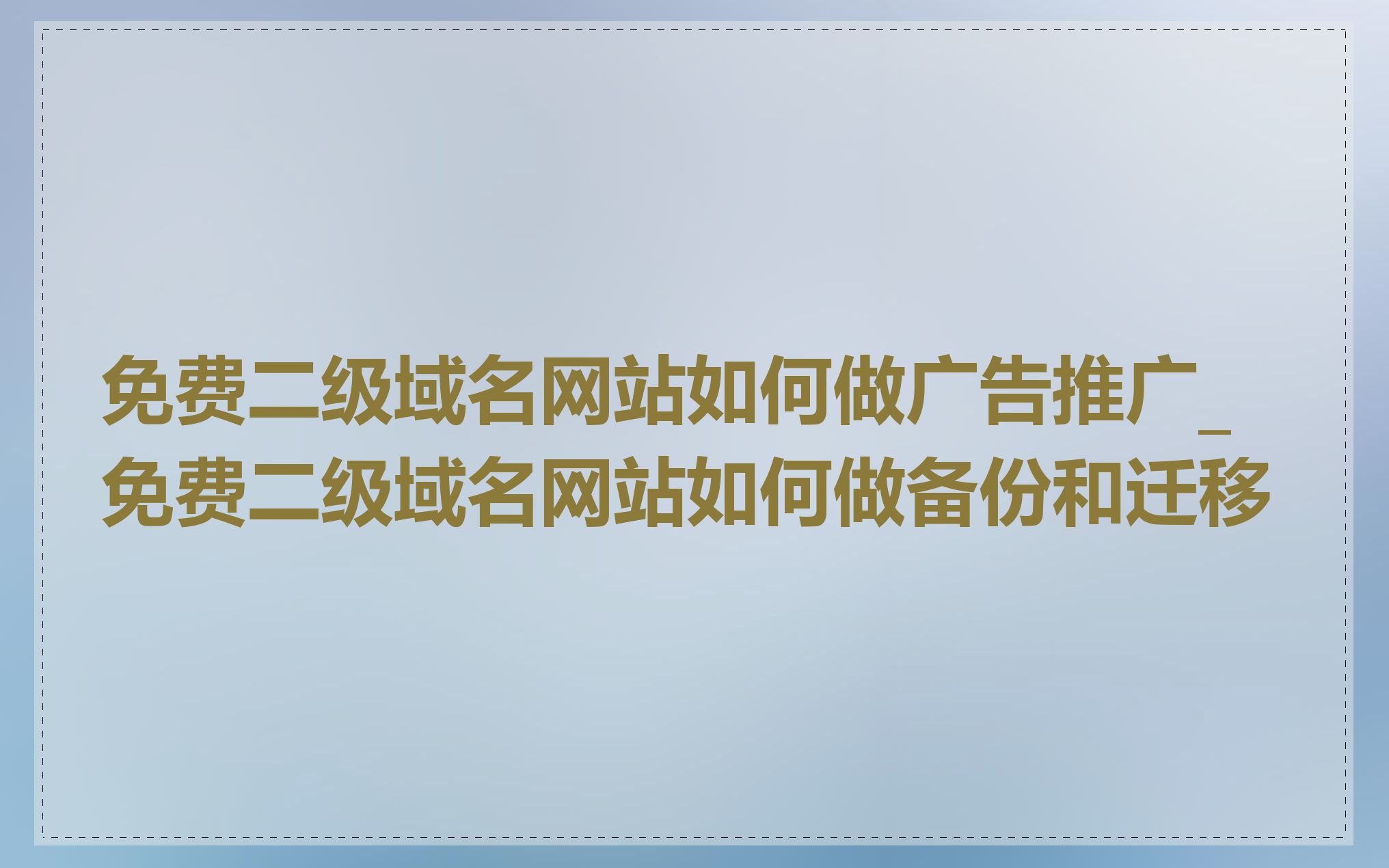 免费二级域名网站如何做广告推广_免费二级域名网站如何做备份和迁移