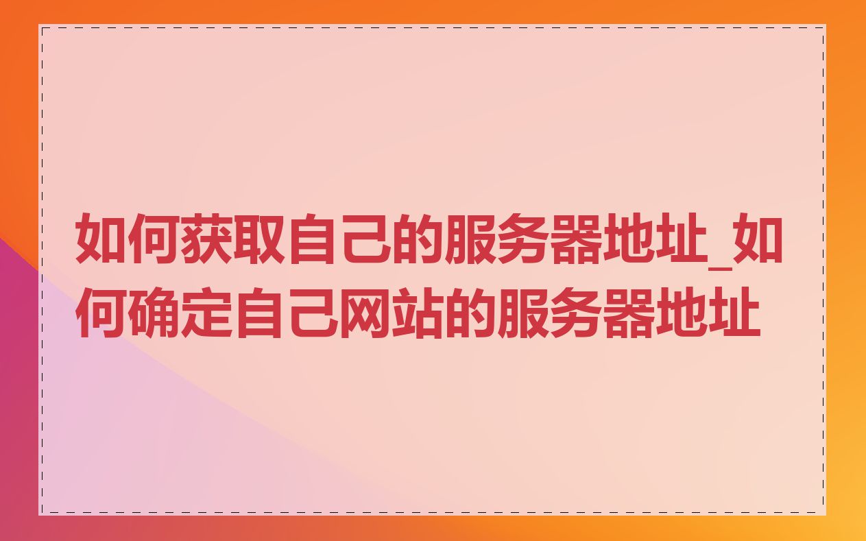 如何获取自己的服务器地址_如何确定自己网站的服务器地址