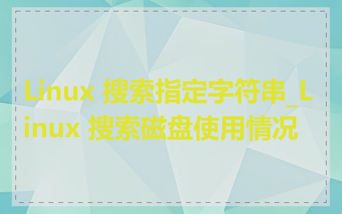 Linux 搜索指定字符串_Linux 搜索磁盘使用情况