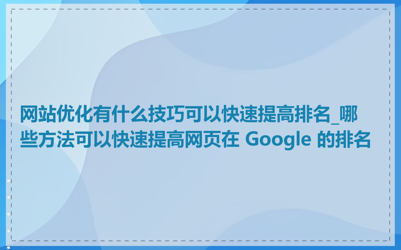 网站优化有什么技巧可以快速提高排名_哪些方法可以快速提高网页在 Google 的排名