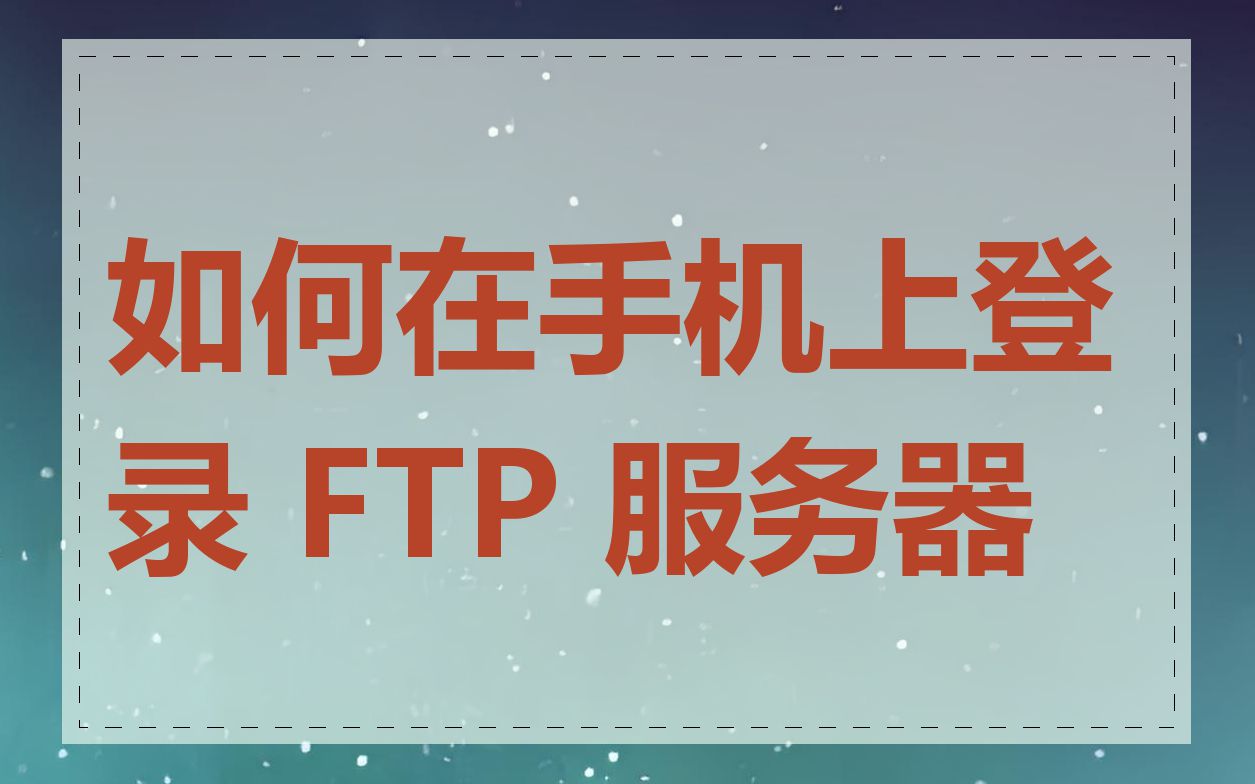 如何在手机上登录 FTP 服务器