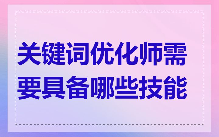 关键词优化师需要具备哪些技能