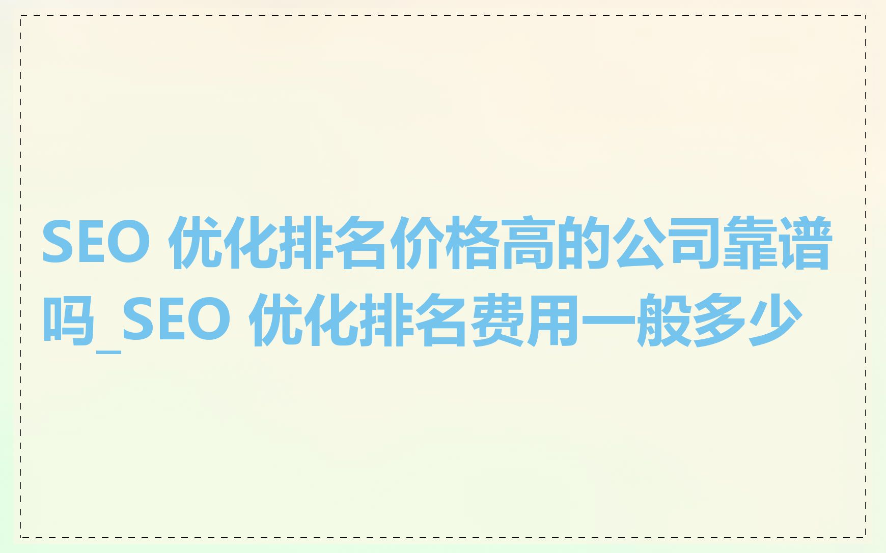 SEO 优化排名价格高的公司靠谱吗_SEO 优化排名费用一般多少