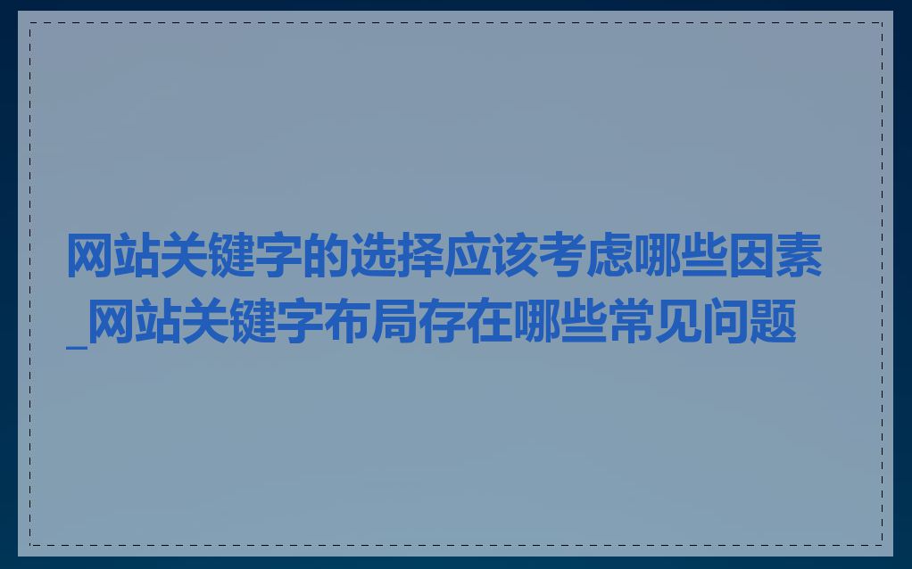 网站关键字的选择应该考虑哪些因素_网站关键字布局存在哪些常见问题