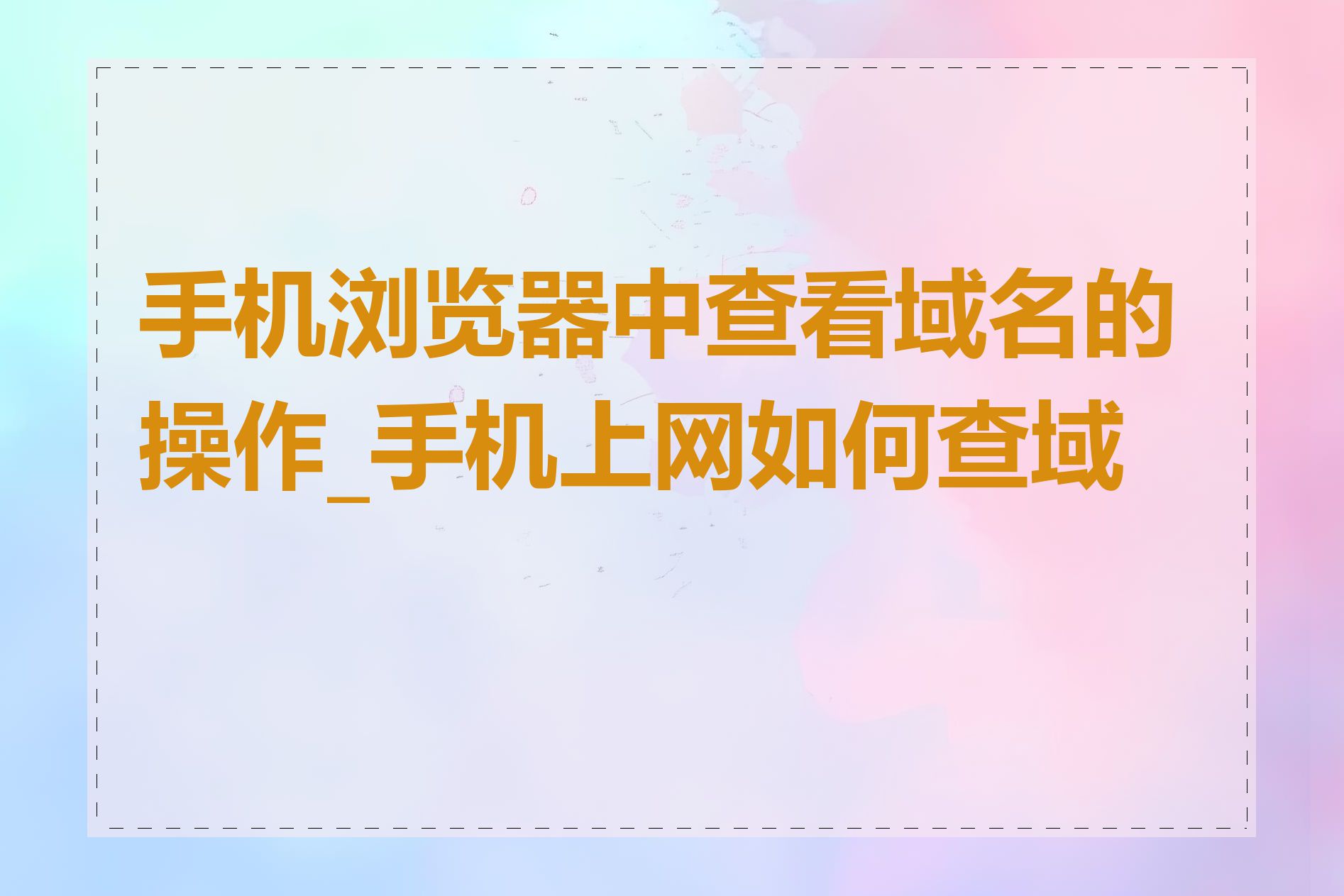 手机浏览器中查看域名的操作_手机上网如何查域名