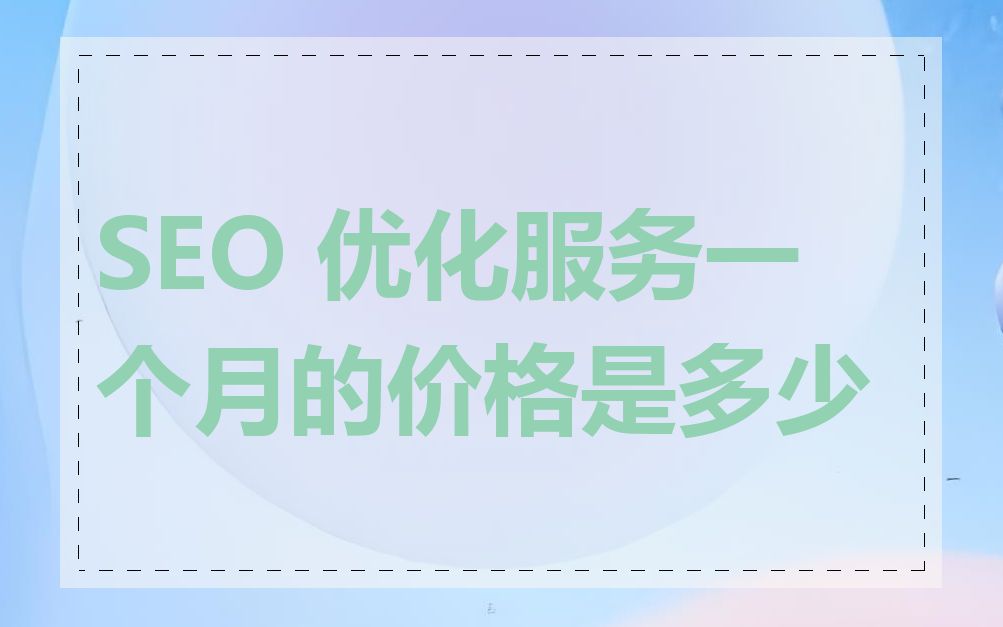 SEO 优化服务一个月的价格是多少