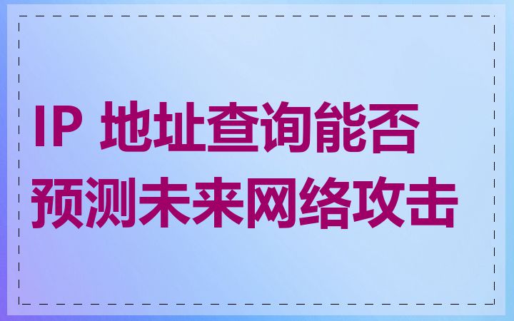 IP 地址查询能否预测未来网络攻击