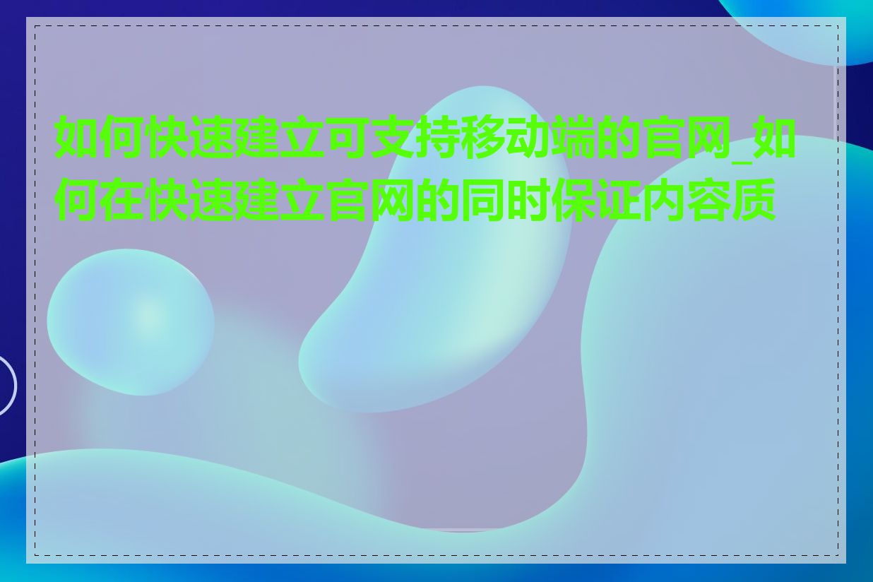 如何快速建立可支持移动端的官网_如何在快速建立官网的同时保证内容质量