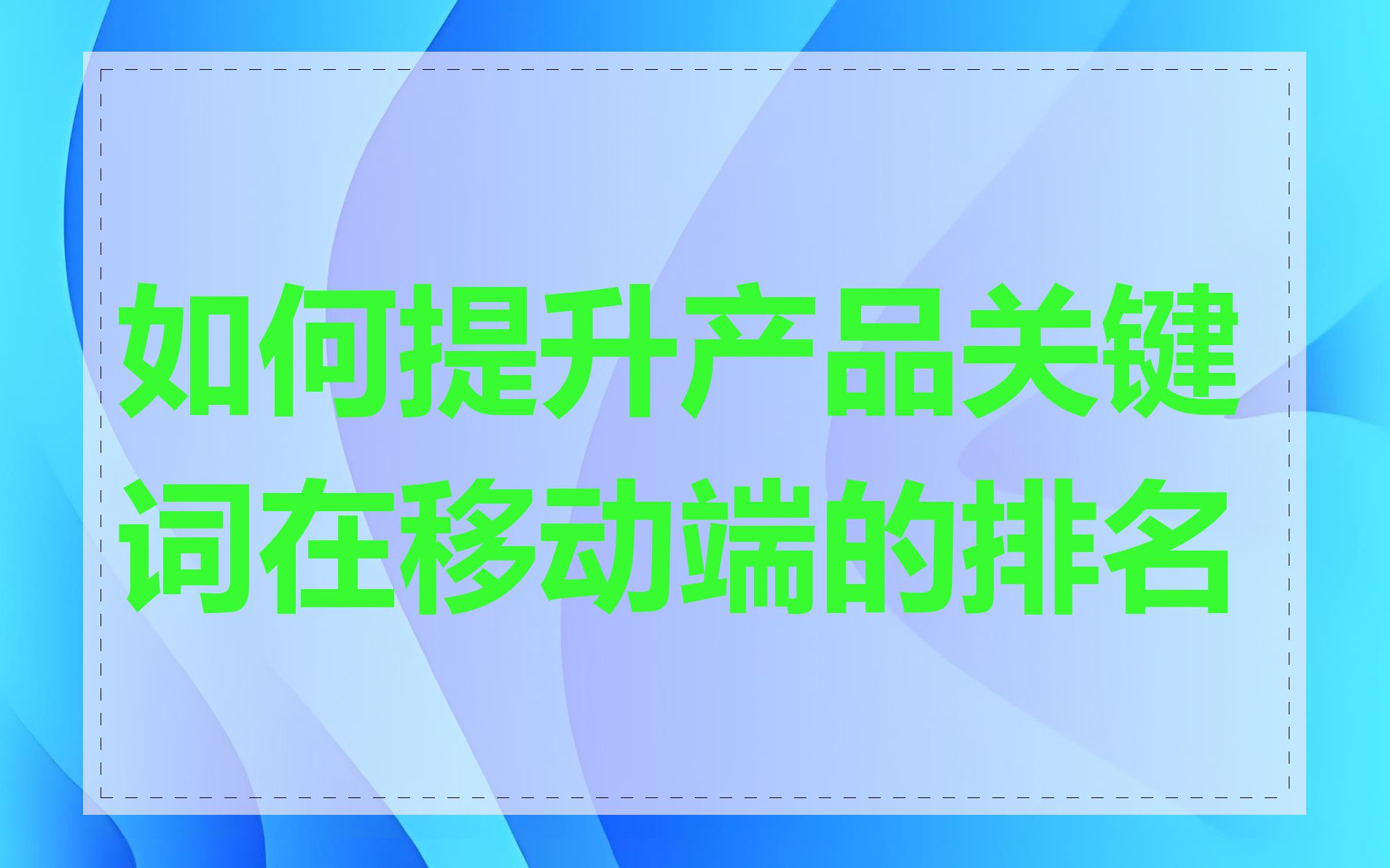 如何提升产品关键词在移动端的排名