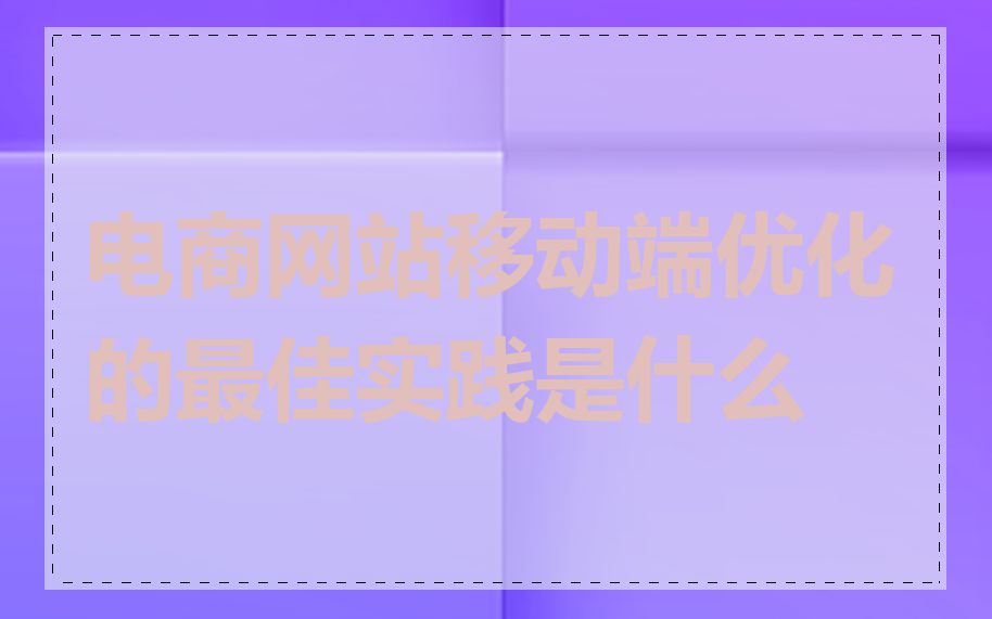 电商网站移动端优化的最佳实践是什么