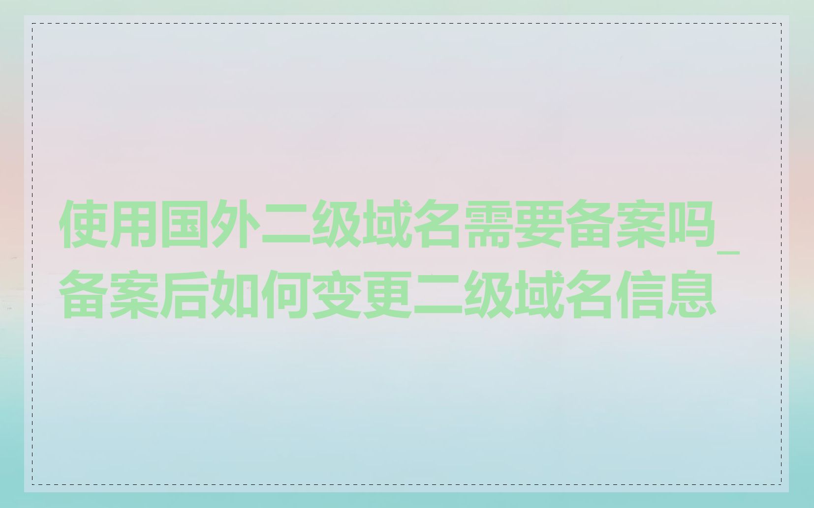 使用国外二级域名需要备案吗_备案后如何变更二级域名信息