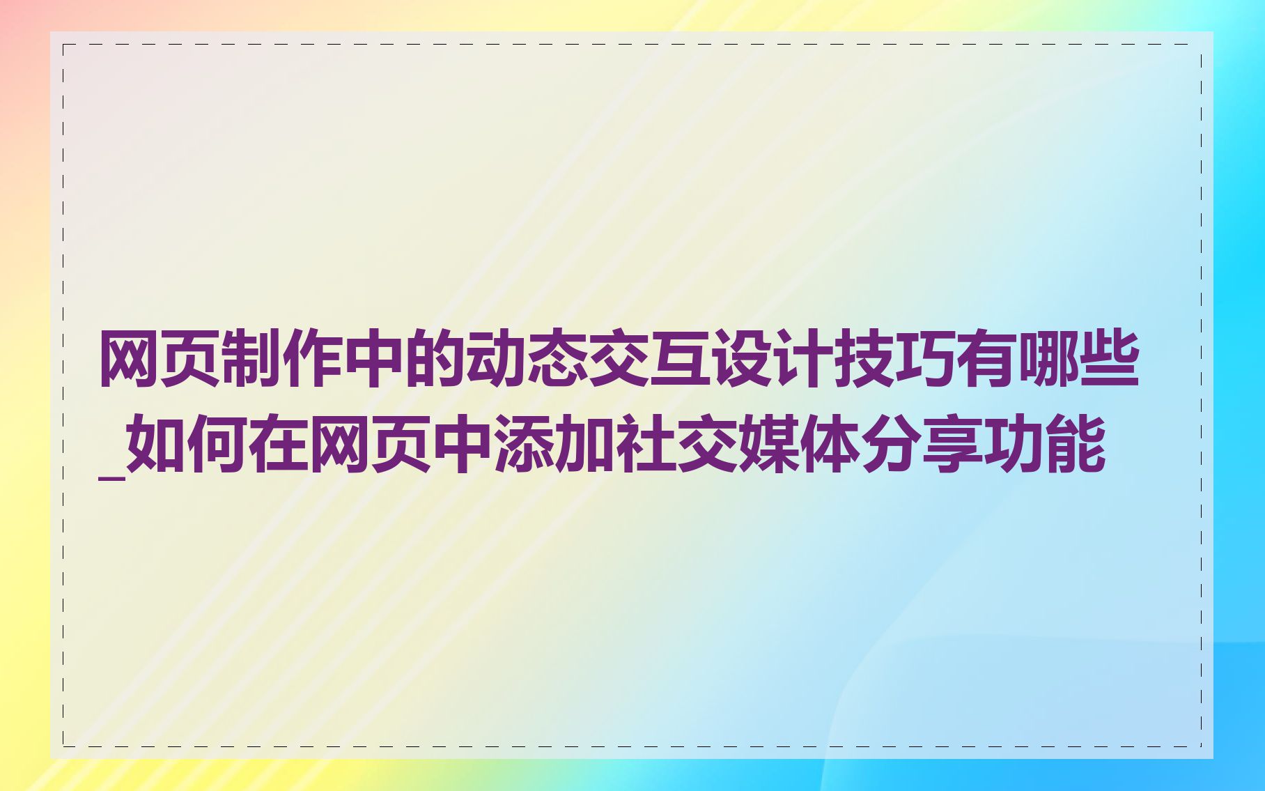 网页制作中的动态交互设计技巧有哪些_如何在网页中添加社交媒体分享功能