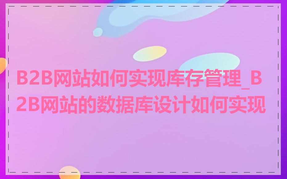 B2B网站如何实现库存管理_B2B网站的数据库设计如何实现