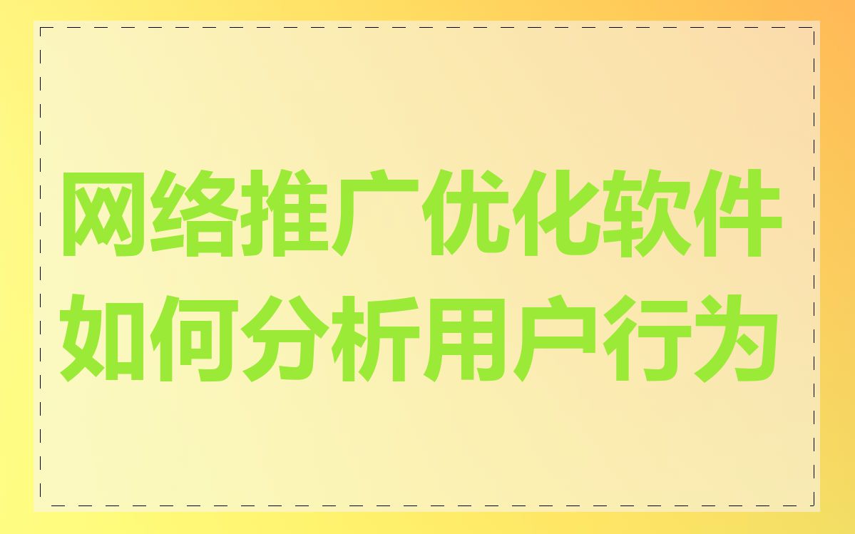 网络推广优化软件如何分析用户行为