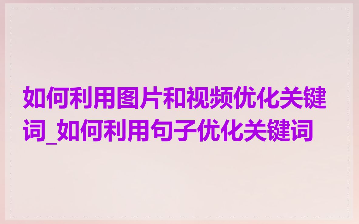 如何利用图片和视频优化关键词_如何利用句子优化关键词