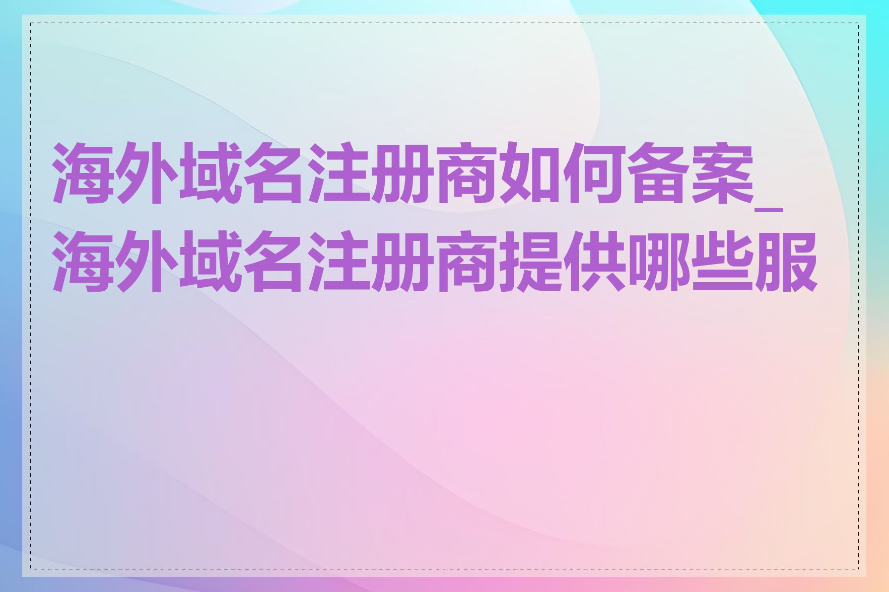 海外域名注册商如何备案_海外域名注册商提供哪些服务