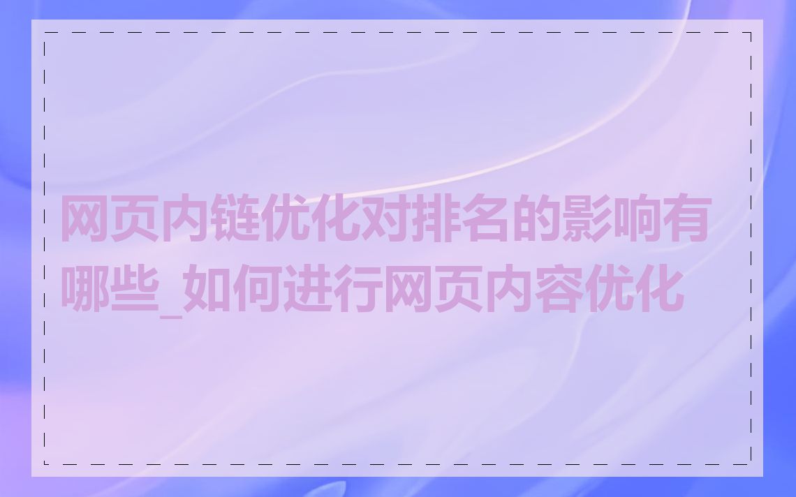 网页内链优化对排名的影响有哪些_如何进行网页内容优化