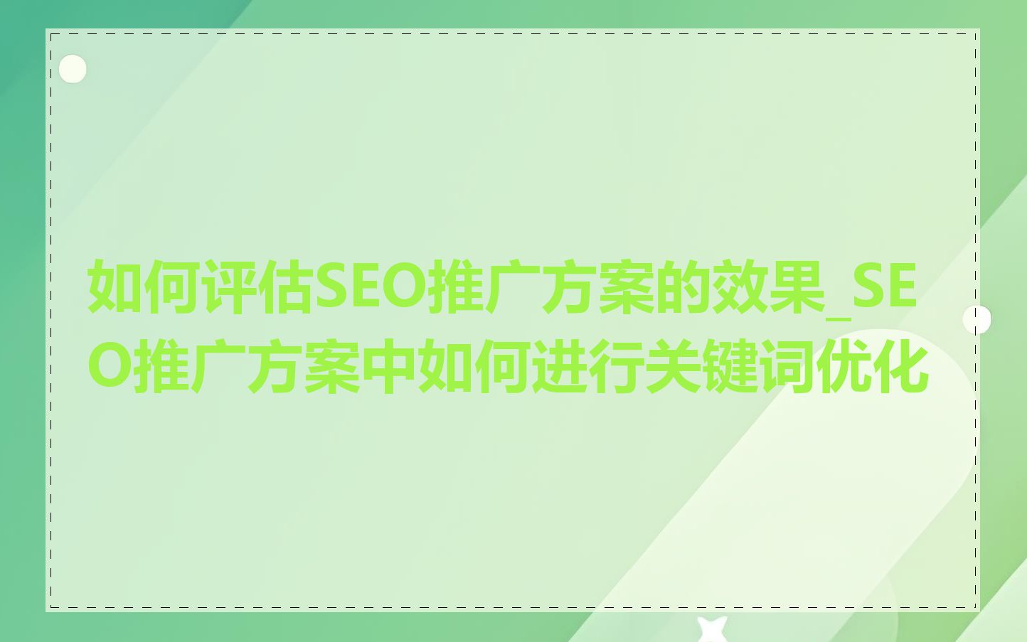 如何评估SEO推广方案的效果_SEO推广方案中如何进行关键词优化