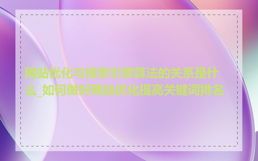 网站优化与搜索引擎算法的关系是什么_如何做好网站优化提高关键词排名