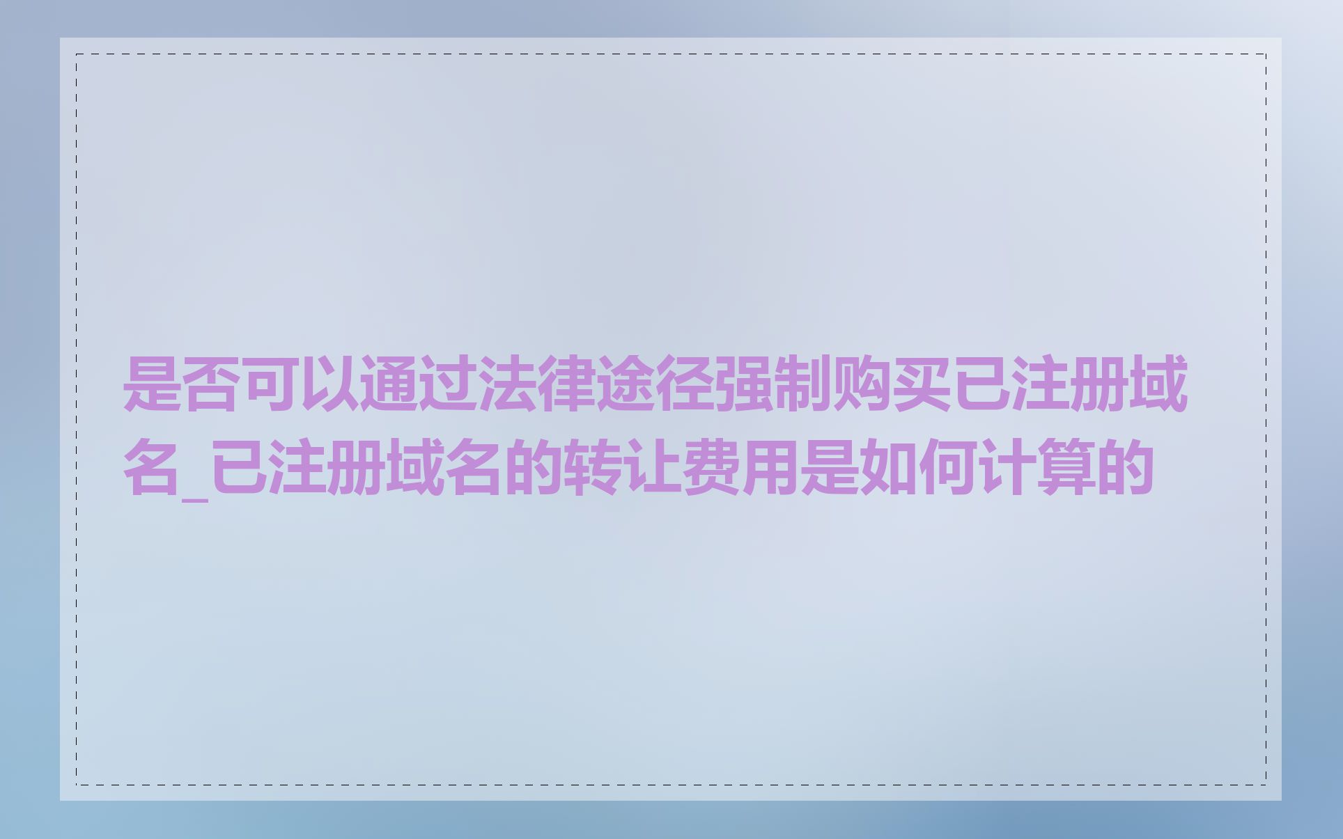 是否可以通过法律途径强制购买已注册域名_已注册域名的转让费用是如何计算的