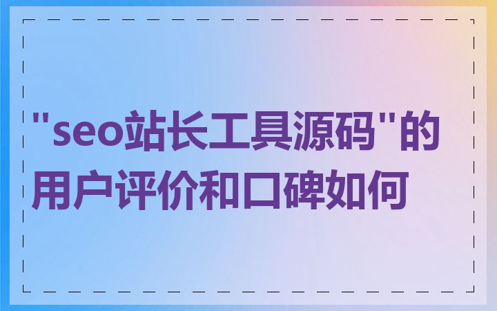 "seo站长工具源码"的用户评价和口碑如何