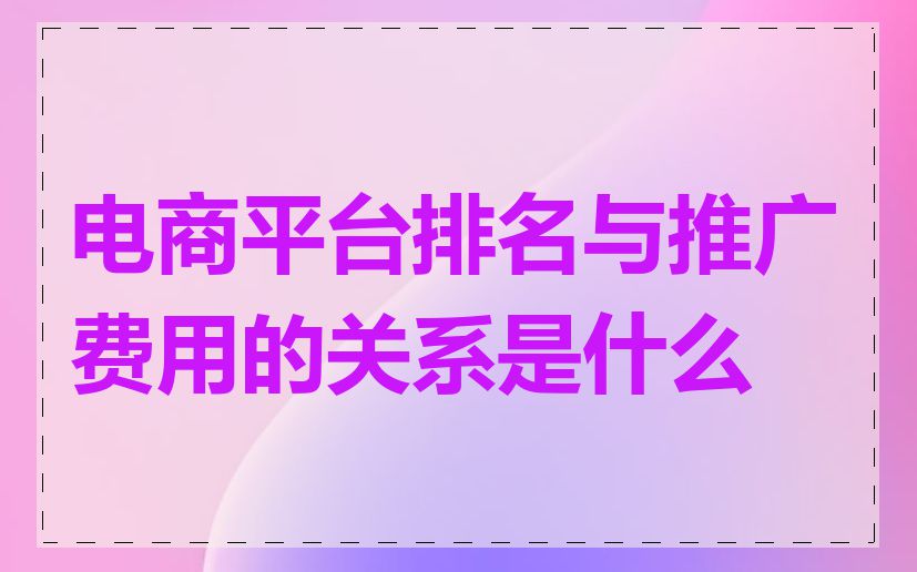 电商平台排名与推广费用的关系是什么