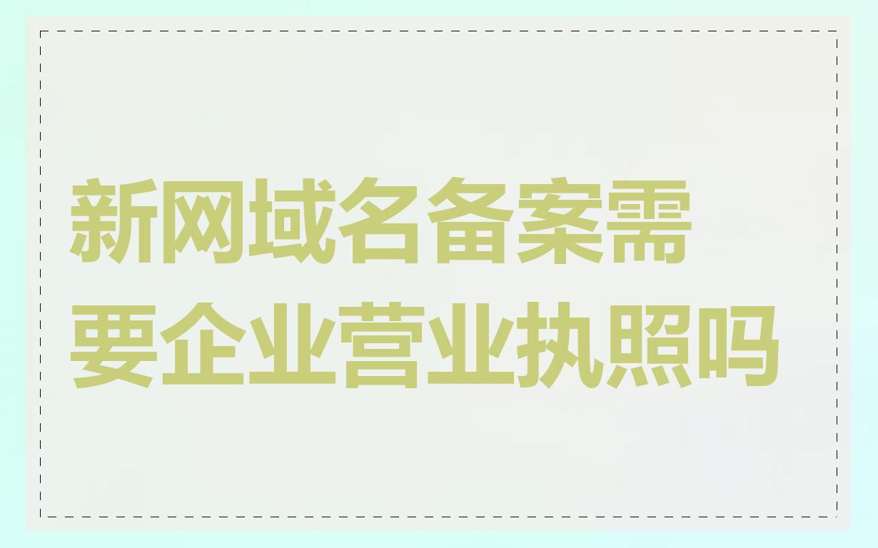 新网域名备案需要企业营业执照吗