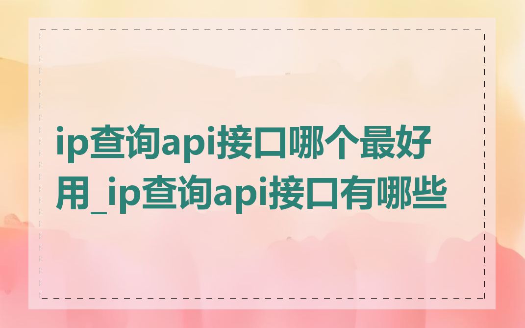 ip查询api接口哪个最好用_ip查询api接口有哪些