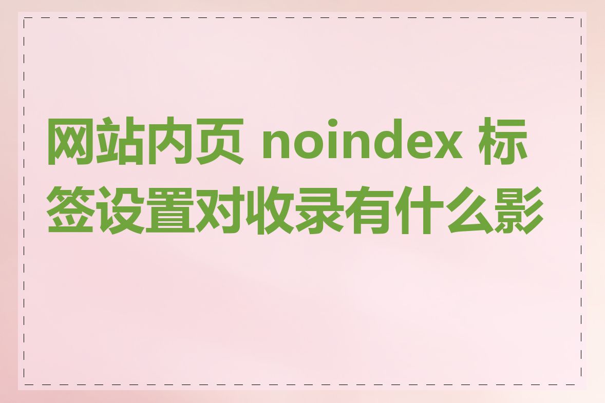 网站内页 noindex 标签设置对收录有什么影响