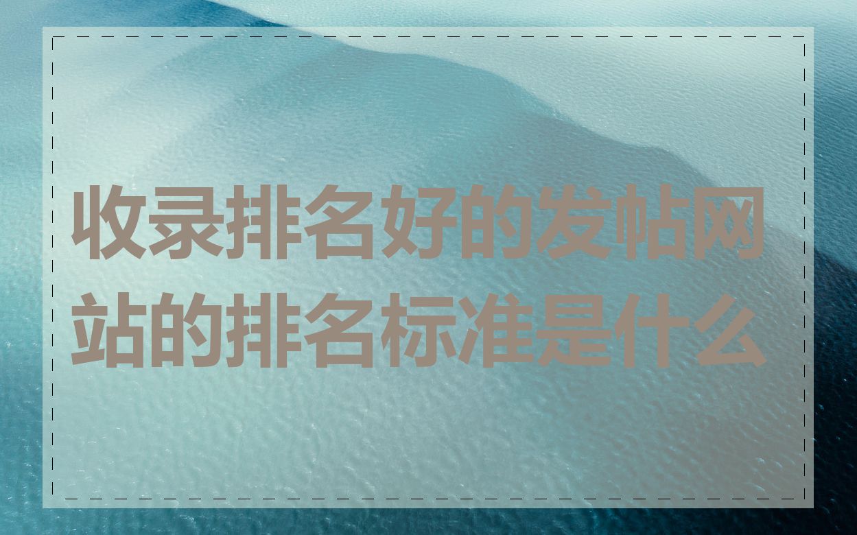 收录排名好的发帖网站的排名标准是什么